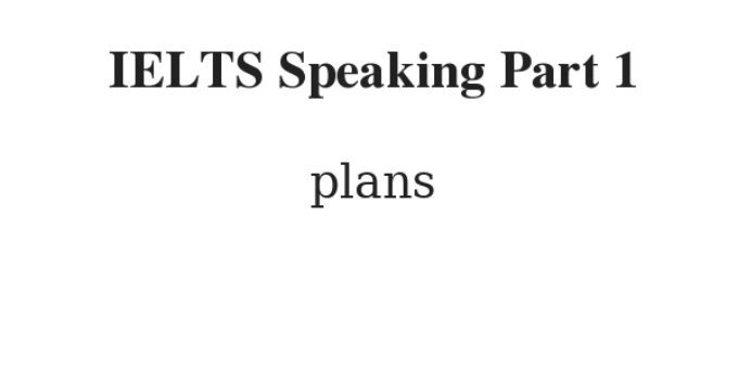 IELTS Speaking Part 1 Topic Plans
