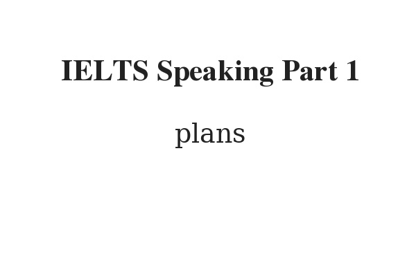 Ielts Speaking Part 1 Topic Plans - Ielts Quảng Bình