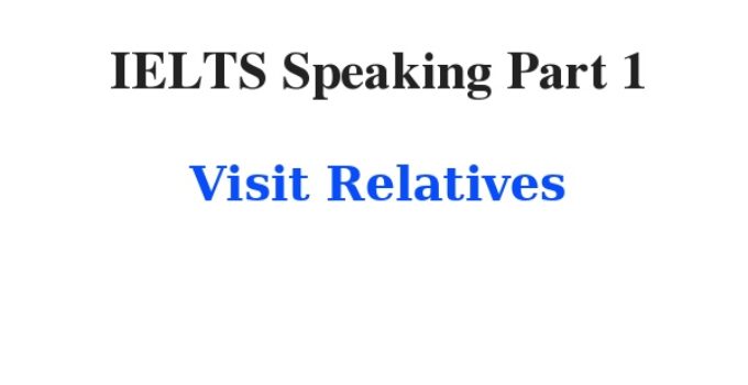 (2022) IELTS Speaking Part 1 Topic Visit Relatives