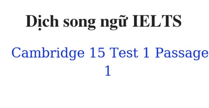 (Update 2024) Dịch song ngữ IELTS Cambridge 15 Test 1 Passage 1 Free