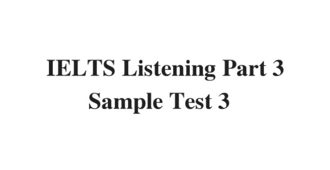(Update 2024) IELTS Listening Part 3 Sample Test 3 Free