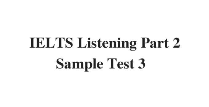 (Update 2024) IELTS Listening Part 2 Sample Test 3 Free