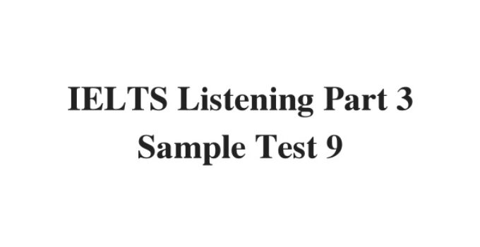(Update 2023) IELTS Listening Part 3 Sample Test 9 Free