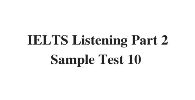 (Update 2024) IELTS Listening Part 2 Sample Test 10 Free