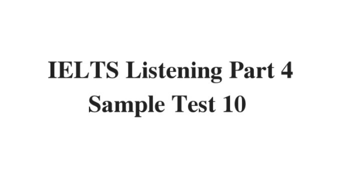 (Update 2024) IELTS Listening Part 4 Sample Test 10 Free