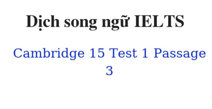 (Update 2024) Dịch song ngữ IELTS Cambridge 15 Test 1 Passage 3 Free