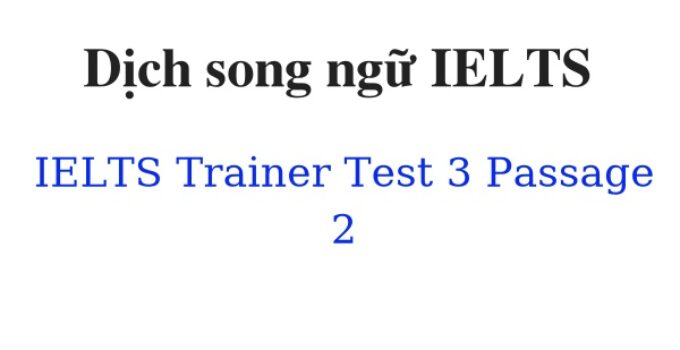 (Update 2024)  Dịch song ngữ IELTS Trainer – Test 3 – Passage 2 Free