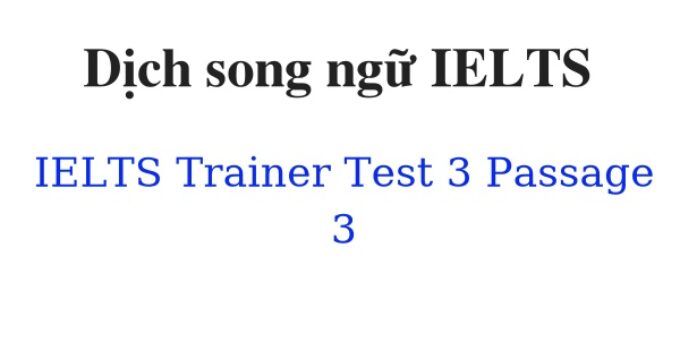 (Update 2024)  Dịch song ngữ IELTS Trainer – Test 3 – Passage 3 Free