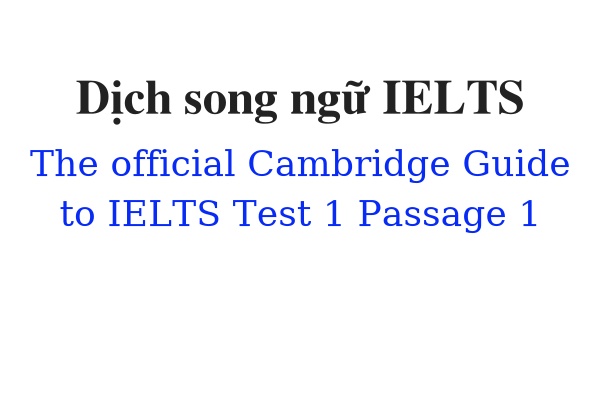 Dịch song ngữ ielts The Official Cambridge Guide to IELTS Test 1 Passage 1
