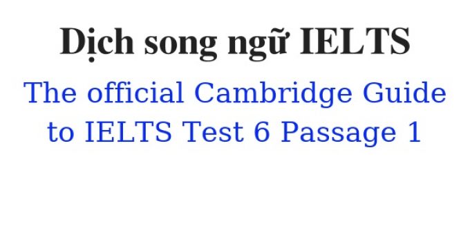 (Update 2023)  Dịch song ngữ The Official Cambridge Guide to IELTS – Test 6 – Passage 1 Free