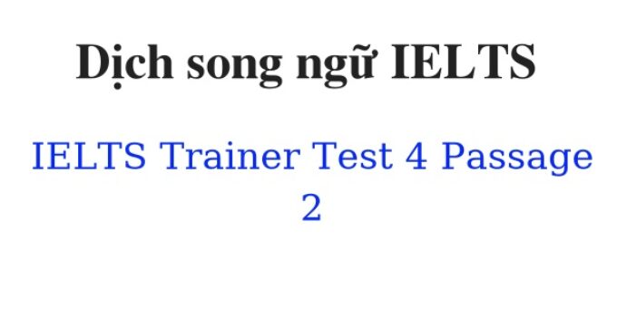 (Update 2024)  Dịch song ngữ IELTS Trainer – Test 4 – Passage 2 Free