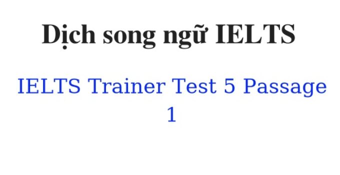(Update 2024)  Dịch song ngữ IELTS Trainer – Test 5 – Passage 1 Free