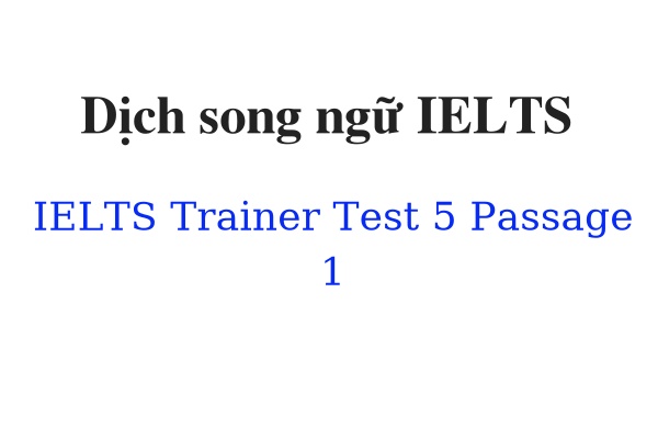 Dịch song ngữ IELTS Trainer Test 5 Passage 1
