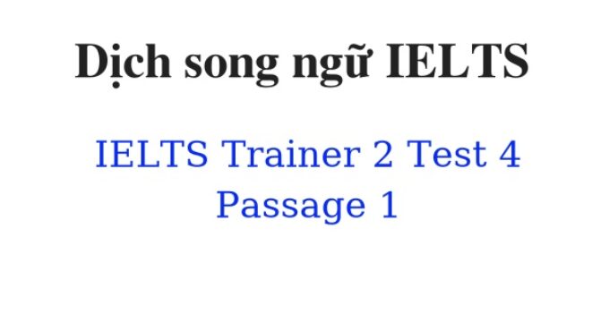 (Update 2022)  Dịch song ngữ IELTS Trainer 2 – Test 4 – Passage 1 Free
