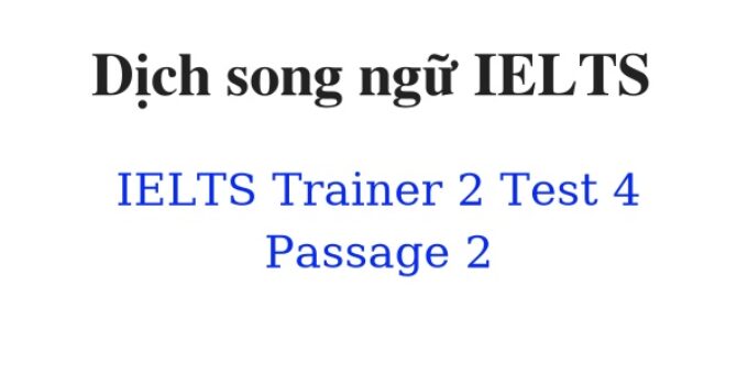 (Update 2022)  Dịch song ngữ IELTS Trainer 2 – Test 4 – Passage 2 Free