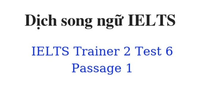 (Update 2023)  Dịch song ngữ IELTS Trainer 2 – Test 6 – Passage 1 Free