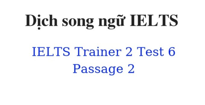 (Update 2022)  Dịch song ngữ IELTS Trainer 2 – Test 6 – Passage 2 Free