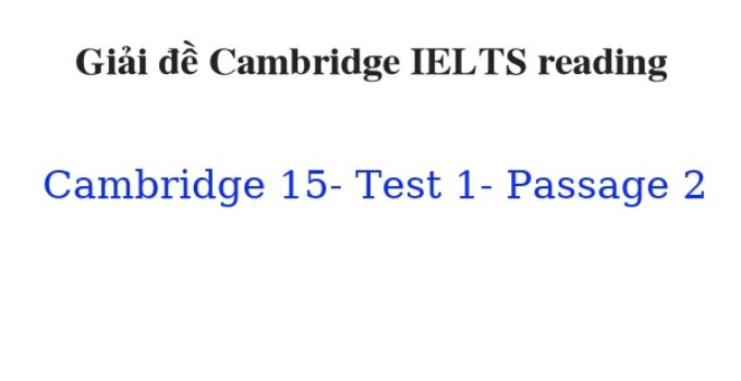 (Update 2022) Giải đề Cambridge IELTS 15 Reading Test 1 Passage 2 Free