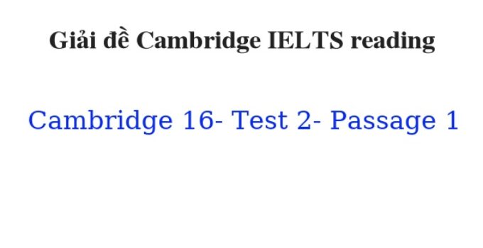 (Update 2022) Giải đề Cambridge IELTS 16 Reading Test 2 Passage 1 Free