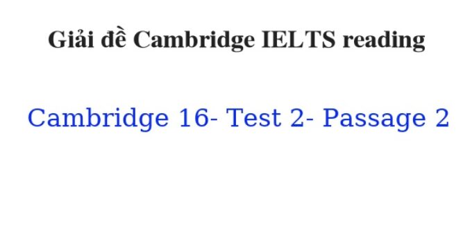(Update 2023) Giải đề Cambridge IELTS 16 Reading Test 2 Passage 2 Free