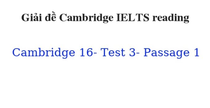 (Update 2023) Giải đề Cambridge IELTS 16 Reading Test 3 Passage 1 Free