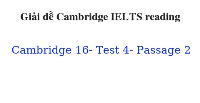 (Update 2022) Giải đề Cambridge IELTS 16 Reading Test 4 Passage 2 Free