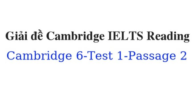 (Update 2023) Giải đề Cambridge IELTS 6 Reading – Test 1 – Passage 2 Free