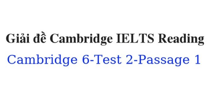 (Update 2023) Giải đề Cambridge IELTS 6 Reading – Test 2 – Passage 1 Free