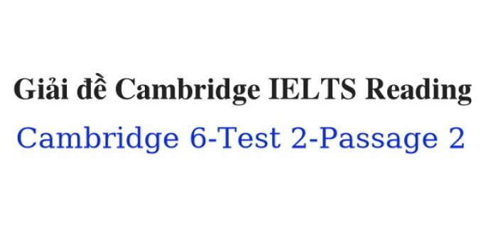 (Update 2022) Giải đề Cambridge IELTS 6 Reading – Test 2 – Passage 2 Free