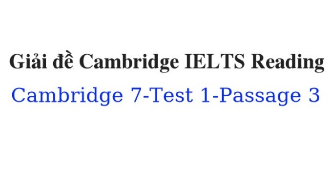 (Update 2023) Giải đề Cambridge IELTS 7 Reading – Test 1 – Passage 3 Free