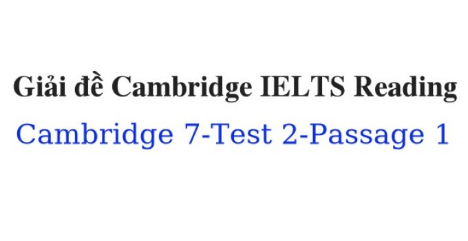(Update 2023) Giải đề Cambridge IELTS 7 Reading – Test 2 – Passage 1 Free