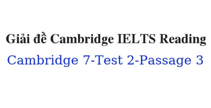 (Update 2021) Giải đề Cambridge IELTS 7 Reading – Test 7 – Passage 3 Free
