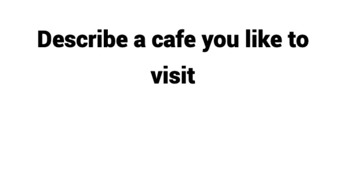 (Update 2023) Describe a cafe you like to visit Free