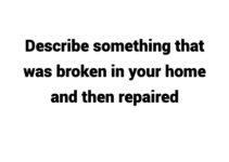 (Update 2023) Describe something that was broken in your home and then repaired Free
