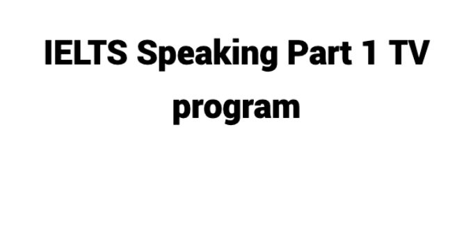 (Update 2022) IELTS Speaking Part 1 TV program Free