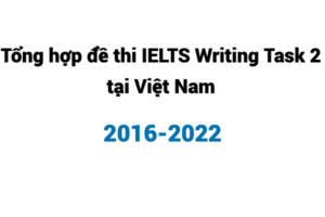 Tổng hợp đề thi IELTS Writing Task 2 tại Việt Nam