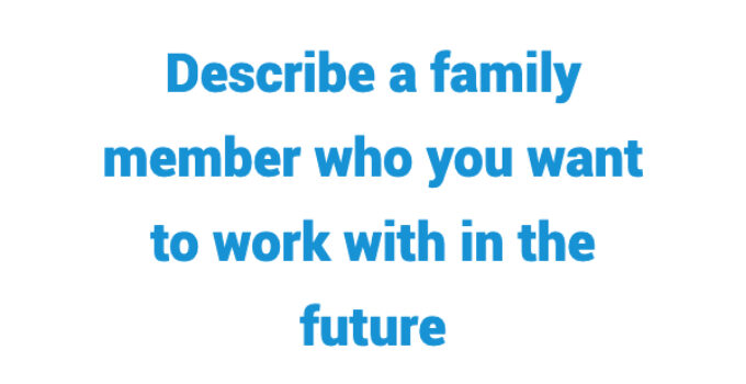 (Update 2022) Describe a family member who you want to work with in the future Free lesson