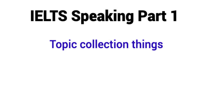 (Update 2022) IELTS Speaking Part 1 Topic collecting things Free