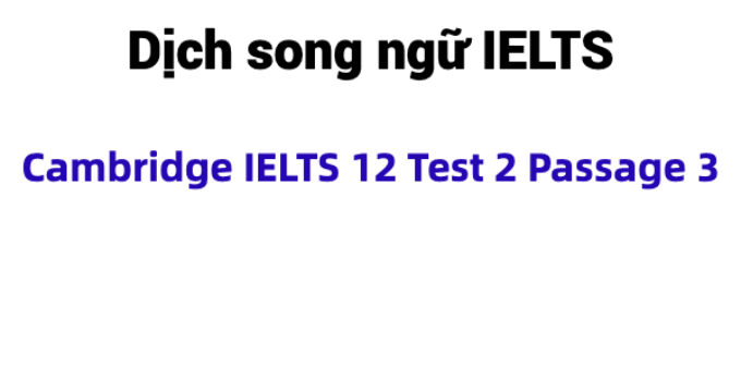 (Update 2024) Dịch song ngữ IELTS Cambridge 12 Test 2 Passage 3 Free