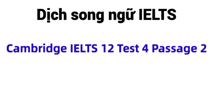 (Update 2024) Dịch song ngữ IELTS Cambridge 12 Test 4 Passage 2 Free