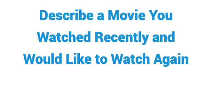 (2023) Describe a Movie You Watched Recently and Would Like to Watch Again IELTS cue Card