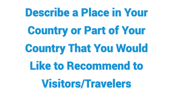 (2022) Describe a Place in Your Country or Part of Your Country That You Would Like to Recommend to Visitors/Travelers