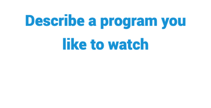 (Update 2022) Describe a Program You Like to Watch IELTS Cue Card
