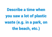 (2022) Describe a Time When You Saw a lot of Plastic Waste (e.g. in a park, on the beach, etc.)