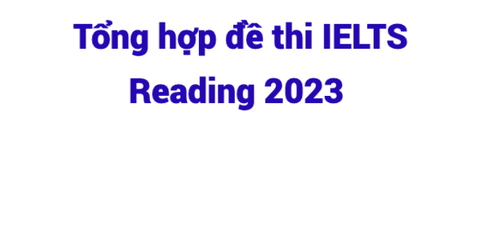 Tổng hợp đề thi IELTS Reading 2023 (Cập nhật liên tục)