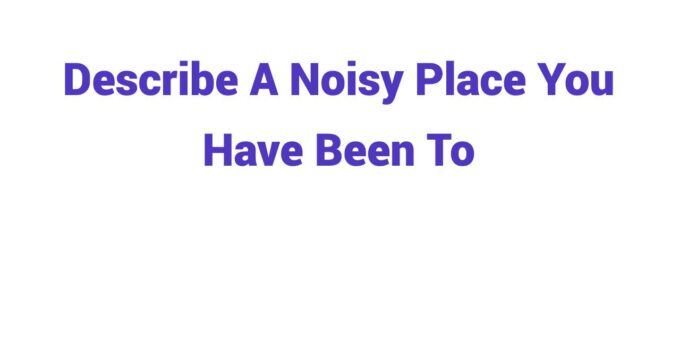(2024) Describe A Noisy Place You Have Been To
