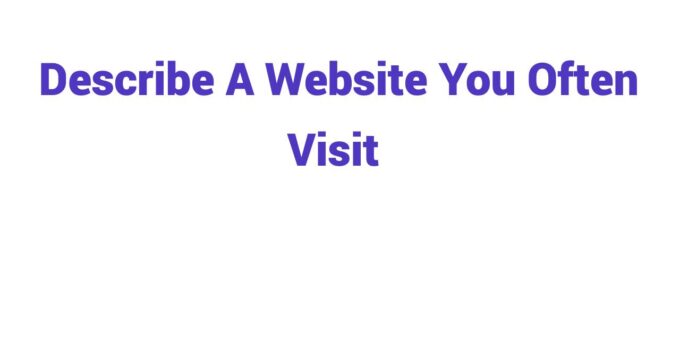 (2023) Describe A Website You Often Visit – IELTS Speaking Part 2