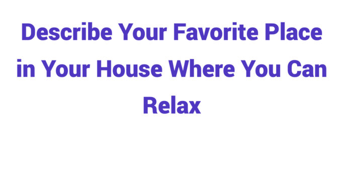 (2024) Describe Your Favorite Place in Your House Where You Can Relax