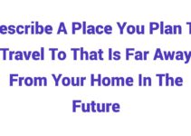 (2023) Describe A Place You Plan To Travel To That Is Far Away From Your Home In The Future