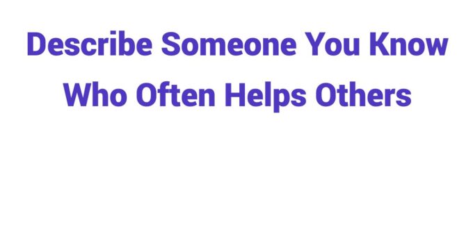 (2023) Describe Someone You Know Who Often Helps Others